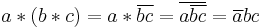 a * (b * c) = a * \overline{b c} = \overline{a \overline{b c}} = \overline{a} b c 