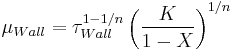  \mu_{Wall} = \tau_{Wall}^{1 - 1/n} \left( \frac {K} {1 - X} \right) ^ {1/n} 