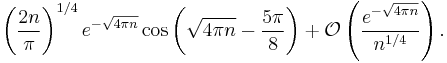 \left(\frac{2n}{\pi}\right)^{1/4}e^{-\sqrt{4\pi n}}
\cos\left(\sqrt{4\pi n}-\frac{5\pi}{8}\right) %2B
\mathcal{O} \left(\frac{e^{-\sqrt{4\pi n}}}{n^{1/4}}\right).