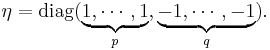 \eta = \mathrm{diag}(\underbrace{1,\cdots,1}_{p},\underbrace{-1,\cdots,-1}_{q}).\,