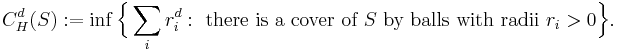 C_H^d(S):=\inf\Bigl\{\sum_i r_i^d:\text{ there is a cover of } S\text{ by balls with radii }r_i>0\Bigr\}.