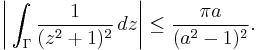 \biggl|\int_\Gamma \frac{1}{(z^2%2B1)^2}\,dz\biggr| \le \frac{\pi a}{(a^2-1)^2}. 