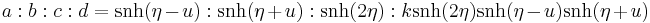 
a:b:c:d=\operatorname{snh}(\eta-u):\operatorname{snh} (\eta %2Bu):\operatorname{snh} (2\eta): k\operatorname{snh} (2\eta)\operatorname{snh} (\eta-u)\operatorname{snh} (\eta%2Bu)
