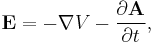 \mathbf{E} = -\mathbf{\nabla}V - \frac{\partial\mathbf{A}}{\partial t}, \, 