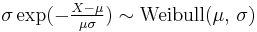 \sigma \exp (-\tfrac{X-\mu}{\mu \sigma} ) \sim \textrm{Weibull}(\mu,\,\sigma)