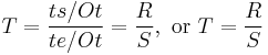  T = \frac{ts/Ot}{te/Ot} = \frac{R}{S}, \text{ or }T = \frac{R}{S} \,