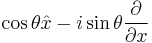  \cos\theta\hat{x}-i \sin \theta \frac{\partial}{\partial x}