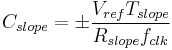 C_{slope} = \pm \dfrac {V_{ref} T_{slope}}{R_{slope} f_{clk}}