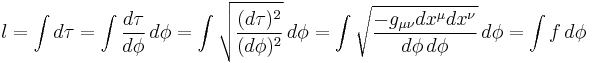  l = \int d\tau = \int {d\tau \over d\phi} \, d\phi = \int \sqrt{{(d\tau)^2 \over (d\phi)^2}} \, d\phi = \int \sqrt{{-g_{\mu \nu} dx^\mu dx^\nu \over d\phi \, d\phi}} \, d\phi = \int f \, d\phi