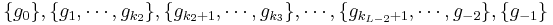 
\{g_0\}, \{g_1, \cdots, g_{k_2}\}, \{g_{k_2%2B1}, \cdots, g_{k_3}\}, \cdots, \{g_{k_{L-2}%2B1}, \cdots, g_{-2}\}, \{g_{-1}\}
