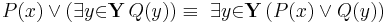 P(x) \lor  (\exists{y}{\in}\mathbf{Y}\, Q(y)) \equiv\ \exists{y}{\in}\mathbf{Y}\, (P(x) \lor Q(y))