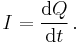 I = \frac{\mathrm{d}Q}{\mathrm{d}t} \, .