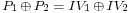 \scriptstyle P_1 \,\oplus\, P_2 \;=\; IV_1 \,\oplus\, IV_2