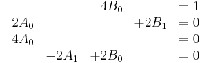 
\begin{array}{rrrrl}
&&4B_0&&=1\\
2A_0 &&& %2B 2B_1 &= 0 \\
-4A_0 &&&& = 0 \\
&-2A_1 &%2B 2B_0 && = 0 \\
\end{array}
