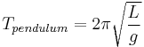  T_{pendulum} = 2\pi\sqrt{\frac{L}{g}}\,\!