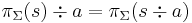 \pi_\Sigma(s)\div a = \pi_\Sigma(s \div a )