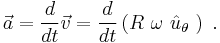  \vec a = \frac {d}{dt} \vec v = \frac {d}{dt} \left(R\ \omega \ \hat u_\theta \ \right) \ . 