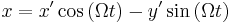 x = x'\cos\left(\Omega t\right) - y'\sin\left(\Omega t\right)