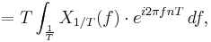 = T \int_{\frac{1}{T}} X_{1/T}(f)\cdot e^{i 2 \pi f nT}\, df,