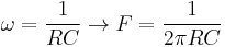   \omega = \frac {1} {R C} \rightarrow F = \frac {1} {2 \pi R C}\,