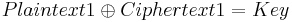 Plaintext1 \oplus Ciphertext1 = Key