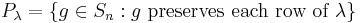 P_\lambda=\{ g\in S_n�: g \text{ preserves each row of } \lambda \}