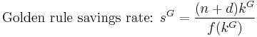 \mbox{Golden rule savings rate:  } s^G=\frac{(n%2Bd)k^G}{f(k^G)}