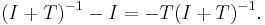  (I%2BT)^{-1} - I = - T(I%2BT)^{-1}.