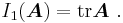 
  I_1(\boldsymbol{A}) = \text{tr}{\boldsymbol{A}} ~.
