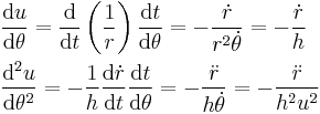 \begin{align}
 &\frac{\mathrm{d}u}{\mathrm{d}\theta }=\frac{\mathrm{d}}{\mathrm{d}t}\left(\frac{1}{r}\right)\frac{\mathrm{d}t}{\mathrm{d}\theta }=-\frac{{\dot{r}}}{r^{2}\dot{\theta }}=-\frac{{\dot{r}}}{h} \\ 
 & \frac{\mathrm{d}^{2}u}{\mathrm{d}\theta ^{2}}=-\frac{1}{h}\frac{\mathrm{d}\dot{r}}{\mathrm{d}t}\frac{\mathrm{d}t}{\mathrm{d}\theta }=-\frac{{\ddot{r}}}{h\dot{\theta }}=-\frac{{\ddot{r}}}{h^{2}u^{2}} \\
\end{align}
