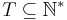 T \subseteq \mathbb{N}^{*}