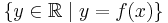 \{y\in\mathbb{R} \mid y=f(x)\}