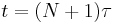 t = (N%2B1)\tau