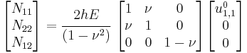 
   \begin{bmatrix}N_{11} \\ N_{22} \\ N_{12} \end{bmatrix} = 
   \cfrac{2hE}{(1-\nu^2)}~\begin{bmatrix} 1 & \nu & 0 \\
                   \nu & 1 & 0 \\
                   0 & 0 & 1-\nu \end{bmatrix}
   \begin{bmatrix} u^0_{1,1} \\ 0 \\ 0 \end{bmatrix}
