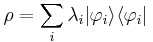  \rho= \sum_i \lambda_i |\varphi_i\rangle\langle\varphi_i| 