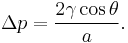 \Delta p = \frac{2 \gamma \cos \theta}{a}.