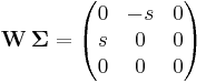  \mathbf{W} \, \mathbf{\Sigma} = \begin{pmatrix} 0 & -s & 0 \\ s & 0 & 0 \\ 0 & 0 & 0 \end{pmatrix} 