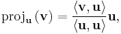 \mathrm{proj}_{\mathbf{u}}\,(\mathbf{v}) = {\langle \mathbf{v}, \mathbf{u}\rangle\over\langle \mathbf{u}, \mathbf{u}\rangle}\mathbf{u} , 