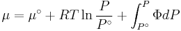 \mu  = \mu ^\circ  %2B RT\ln \frac{P}
{{P^\circ }} %2B \int_{P^\circ }^P {\Phi dP}