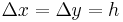 \Delta x=\Delta y=h