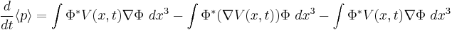  \frac{d}{dt}\langle p\rangle = \int \Phi^* V(x,t)\nabla\Phi~dx^3 - \int \Phi^* (\nabla V(x,t))\Phi ~dx^3 - \int \Phi^* V(x,t)\nabla\Phi~dx^3 