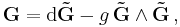 \mathbf G=\mathrm d\mathbf {\tilde G}-g\,\mathbf {\tilde G}\wedge \mathbf {\tilde G}\,,