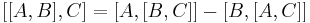 
[ [A , B] , C  ] = [A , [B , C]] - [ B , [A , C]]
\,