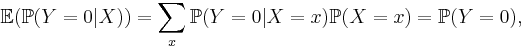  \mathbb{E} ( \mathbb{P} (Y=0|X) ) = \sum_x \mathbb{P} (Y=0|X=x) \mathbb{P} (X=x) = \mathbb{P} (Y=0), 