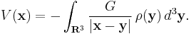 V(\mathbf{x}) = -\int_{\mathbf{R}^3} \frac{G}{|\mathbf{x}-\mathbf{y}|}\,\rho(\mathbf{y})\,d^3\mathbf{y}.