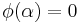 \phi(\alpha)=0\,