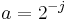 a=2^{-j}