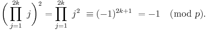 \biggl( \prod_{j=1}^{2k}\ j \biggr)^{2} = \prod_{j=1}^{2k}\ j^2\ \equiv (-1)^{2k%2B1}\ = -1 \pmod{p}.