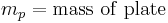  m_p = \mathrm{mass \ of \  plate}  