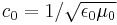  c_0 = 1/ \sqrt{\epsilon_0\mu_0} \,